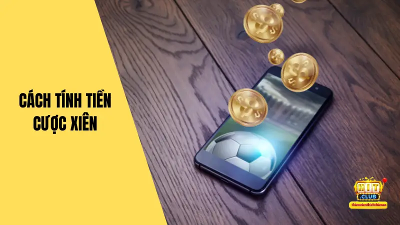 Hiểu Đúng Cách Tính Tiền Cược Xiên Khi Chơi Cá Cược Bóng Đá
